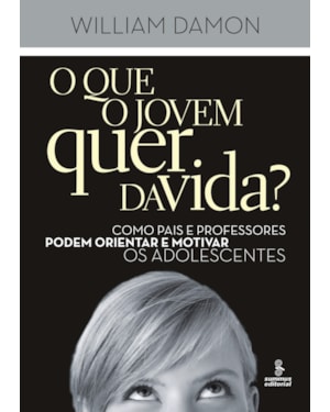 O QUE O JOVEM QUER DA VIDA?: COMO PAIS E PROFESSORES PODEM ORIENTAR E MOTIVAR OS ADOLESCENTES