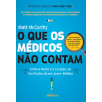 O QUE OS MÉDICOS NÃO CONTAM - ENTRE A RAZÃO E O CORAÇÃO, AS CONFISSÕES DE UM JOVEM MÉDICO