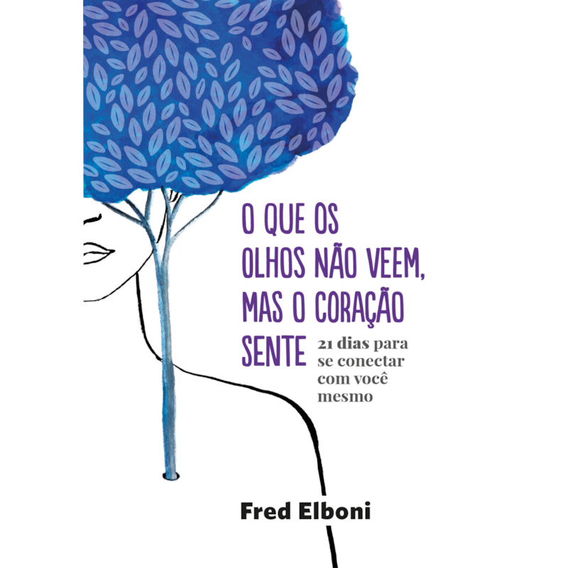 O QUE OS OLHOS NÃO VEEM, MAS O CORAÇÃO SENTE: 21 DIAS PARA SE CONECTAR COM VOCÊ MESMO