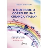 O QUE PODE O CORPO DE UMA CRIANÇA VIADA?: DISSIDÊNCIAS SEXUAIS E DE GÊNERO NO TEATRO PARA AS INFÂNCIAS E JUVENTUDES