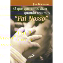 O que queremos dizer quando rezamos Pai Nosso