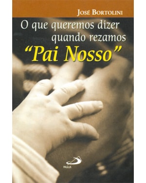 O que queremos dizer quando rezamos Pai Nosso