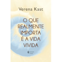 O QUE REALMENTE IMPORTA É A VIDA VIVIDA