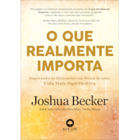 O QUE REALMENTE IMPORTA: SUPERANDO AS DISTRAÇÕES EM BUSCA DE UMA VIDA MAIS SIGNIFICATIVA