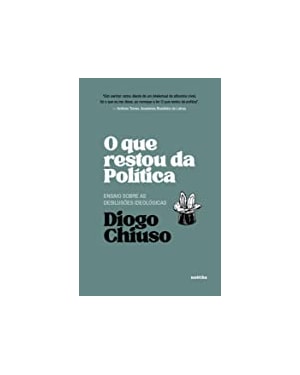 O QUE RESTOU DA POLÍTICA - ENSAIO SOBRE AS DESILUSÕES IDEOLÓGICAS