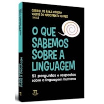 O que sabemos sobre a linguagem: 51 perguntas e respostas sobre a linguagem humana