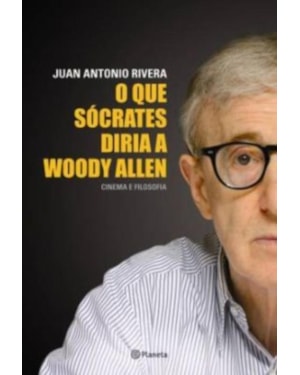 O QUE SÓCRATES DIRIA A WOODY ALLEN