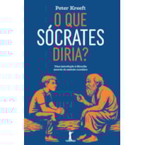 O QUE SÓCRATES DIRIA: UMA INTRODUÇÃO À FILOSOFIA ATRAVÉS DO MÉTODO SOCRÁTICO