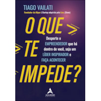 O QUE TE IMPEDE?: DESPERTE O EMPREENDEDOR QUE HÁ DENTRO DE VOCÊ, SEJA UM LÍDER INSPIRADOR E FAÇA ACONTECER