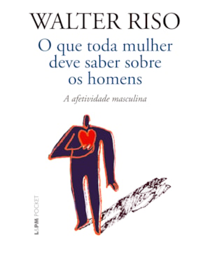 O que toda mulher deve saber sobre os homens: a afetividade masculina