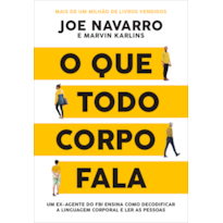O QUE TODO CORPO FALA - UM EX-AGENTE DO FBI ENSINA COMO DECODIFICAR A LINGUAGEM CORPORAL E LER AS PESSOAS
