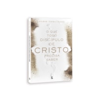 O QUE TODO DISCÍPULO DE CRISTO PRECISA SABER