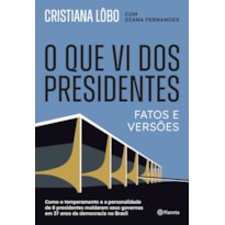 O QUE VI DOS PRESIDENTES: FATOS E VERSÕES