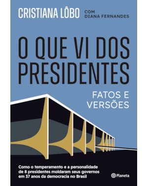 O QUE VI DOS PRESIDENTES: FATOS E VERSÕES