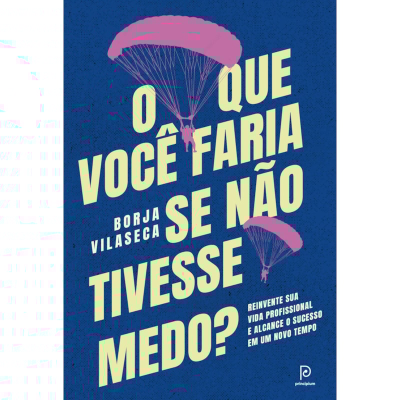 O que você faria se não tivesse medo?: Reinvente sua vida profissional e alcance o sucesso em um novo tempo