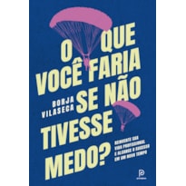 O que você faria se não tivesse medo?: Reinvente sua vida profissional e alcance o sucesso em um novo tempo