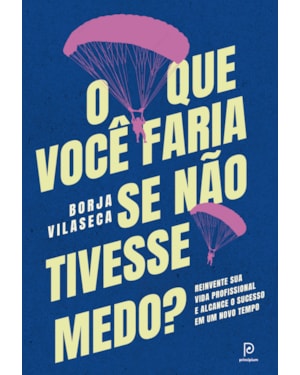 O que você faria se não tivesse medo?: Reinvente sua vida profissional e alcance o sucesso em um novo tempo