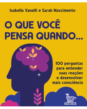 O QUE VOCÊ PENSA QUANDO ...: 100 PERGUNTAS PARA ENTENDER SUAS REAÇÕES E DESENVOLVER MAIS CONSCIÊNCIA