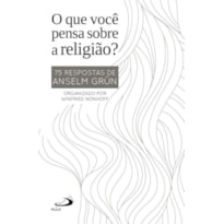 O Que Você Pensa Sobre Religião?: 75 respostas de Anselm Grün