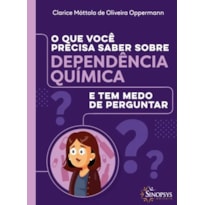 O QUE VOCÊ PRECISA SABER SOBRE DEPENDÊNCIA QUÍMICA - E TEM MEDO DE PERGUNTAR