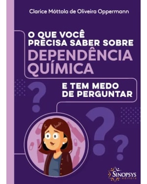 O que você precisa saber sobre dependência química e tem medo de perguntar