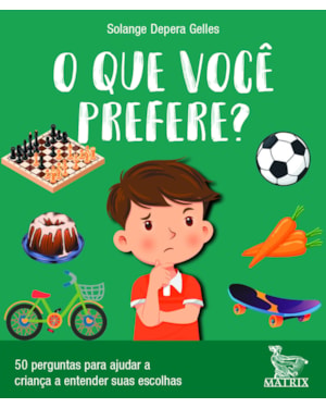 O QUE VOCÊ PREFERE?: 50 PERGUNTAS PARA AJUDAR A CRIANÇA A ENTENDER SUAS ESCOLHAS