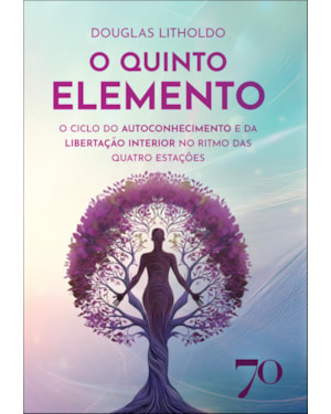O quinto elemento: o ciclo do autoconhecimento e da libertação interior no ritmo das quatro estações