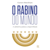 O RABINO DO MUNDO - A SABEDORIA JUDAICA COMPARTILHADA