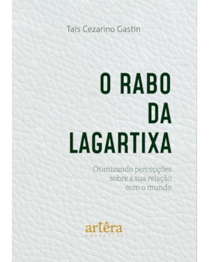 O RABO DA LAGARTIXA: OTIMIZANDO PERCEPÇÕES SOBRE A SUA RELAÇÃO COM O MUNDO