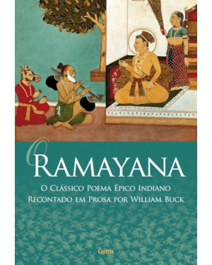 O Ramayana: o clássico poema épico indiano recontado em prosa por William Buck