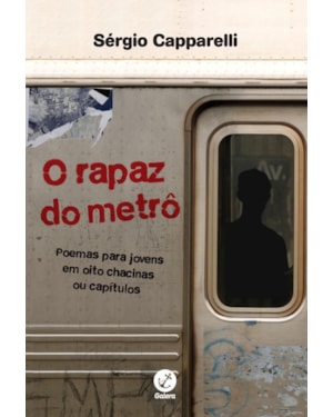 O RAPAZ DO METRÔ: POEMAS PARA JOVENS EM OITO CHACINAS OU CAPÍTULOS: POEMAS PARA JOVENS EM OITO CHACINAS OU CAPÍTULOS