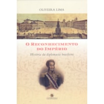 O RECONHECIMENTO DO IMPÉRIO: HISTÓRIA DA DIPLOMACIA BRASILEIRA