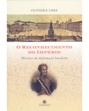 O RECONHECIMENTO DO IMPÉRIO: HISTÓRIA DA DIPLOMACIA BRASILEIRA