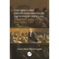 O RECURSO COMO DIREITO FUNDAMENTAL DE PARTICIPAÇÃO CRÍTICA NA DEMOCRACIA PROCESSUAL BRASILEIRA