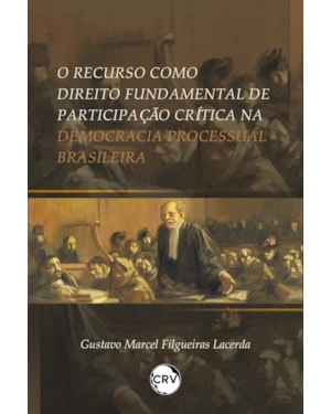O RECURSO COMO DIREITO FUNDAMENTAL DE PARTICIPAÇÃO CRÍTICA NA DEMOCRACIA PROCESSUAL BRASILEIRA