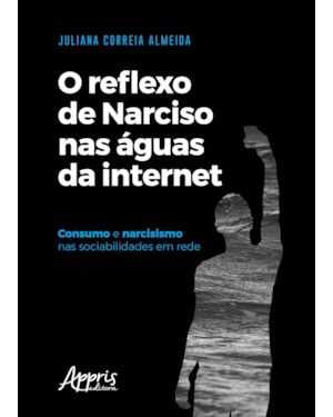 O REFLEXO DE NARCISO NAS ÁGUAS DA INTERNET: CONSUMO E NARCISISMO NAS SOCIABILIDADES EM REDE