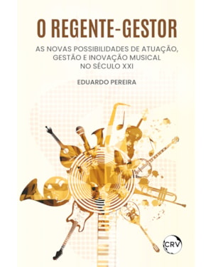 O REGENTE-GESTOR: AS NOVAS POSSIBILIDADES DE ATUAÇÃO, GESTÃO E INOVAÇÃO MUSICAL NO SÉCULO XXI