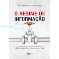 O REGIME DE INFORMAÇÃO: UM OLHAR SOBRE O MARCO REGULATÓRIO DA INDÚSTRIA DE PETRÓLEO E GÁS NATURAL NO BRASIL