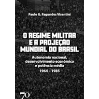 O regime militar e a projeção mundial do Brasil: autonomia nacional, desenvolvimento econômico e potência média - 1964-1985