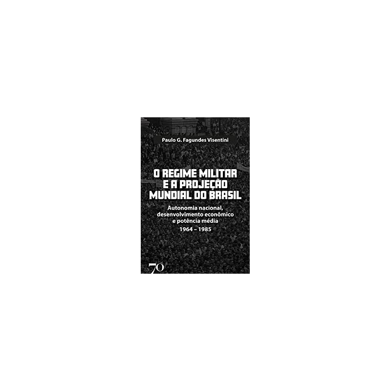 O regime militar e a projeção mundial do Brasil: autonomia nacional, desenvolvimento econômico e potência média - 1964-1985