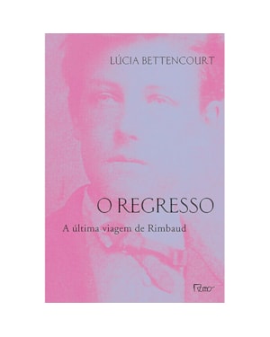 O REGRESSO: A ÚLTIMA VIAGEM DE RIMBAUD