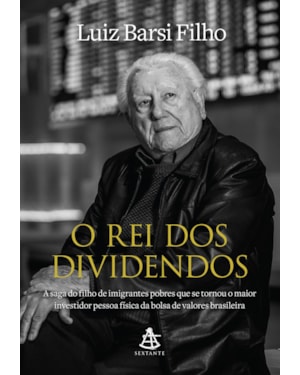 O REI DOS DIVIDENDOS: A SAGA DO FILHO DE IMIGRANTES POBRES QUE SE TORNOU O MAIOR INVESTIDOR PESSOA FÍSICA DA BOLSA DE VALORES BRASILEIRA