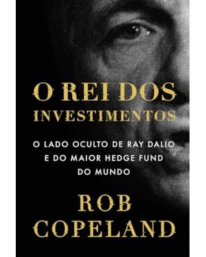 O REI DOS INVESTIMENTOS: O LADO OCULTO DE RAY DALIO E DO MAIOR HEDGE FUND DO MUNDO