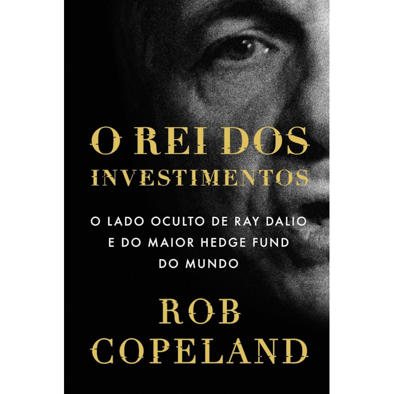 O REI DOS INVESTIMENTOS: O LADO OCULTO DE RAY DALIO E DO MAIOR HEDGE FUND DO MUNDO