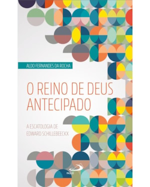 O Reino de Deus Antecipado: A escatologia de Edward Schillebeeckx