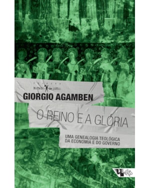 O REINO E A GLÓRIA - UMA GENEAOLGIA TEOLÓGICA DA ECONOMIA E DO GOVERNO [HOMO SACER, II]
