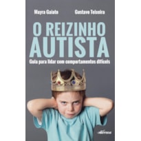 O REIZINHO AUTISTA: GUIA PARA LIDAR COM COMPORTAMENTOS DIFÍCEIS