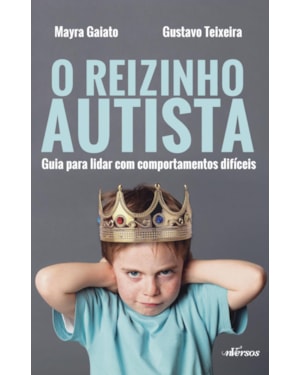 O REIZINHO AUTISTA: GUIA PARA LIDAR COM COMPORTAMENTOS DIFÍCEIS