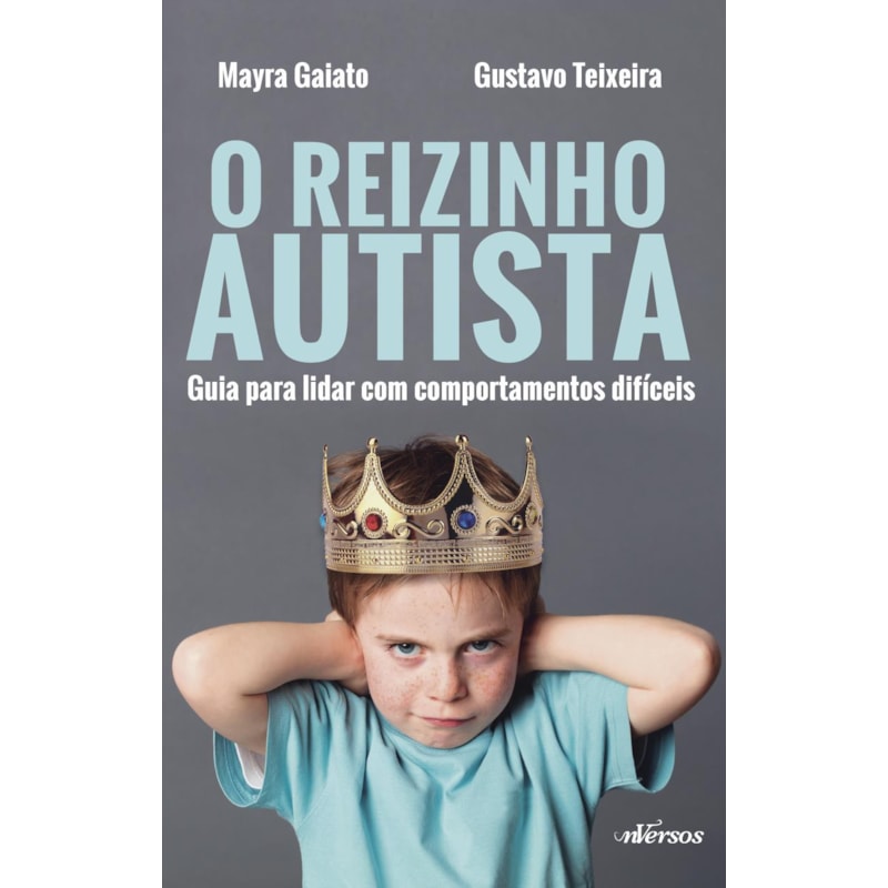 O REIZINHO AUTISTA: GUIA PARA LIDAR COM COMPORTAMENTOS DIFÍCEIS