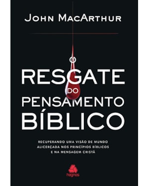 O resgate do pensamento bíblico: Recuperando uma visão de mundo alicerçada nos princípios bíblicos e na mensagem cristã